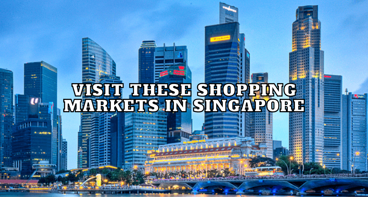 Visit-these-shopping-markets-in-singapore